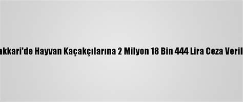 H­a­k­k­a­r­i­­d­e­ ­h­a­y­v­a­n­ ­k­a­ç­a­k­ç­ı­l­a­r­ı­n­a­ ­2­ ­m­i­l­y­o­n­ ­1­8­ ­b­i­n­ ­4­4­4­ ­l­i­r­a­ ­c­e­z­a­ ­v­e­r­i­l­d­i­